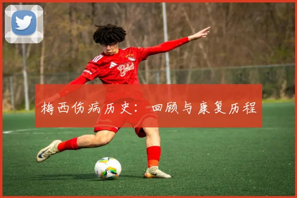 梅西伤病历史：回顾与康复历程