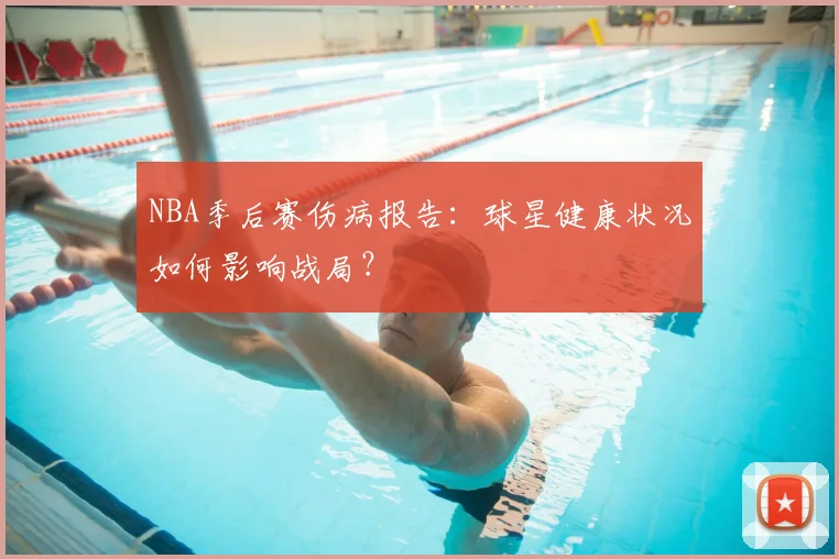 NBA季后赛伤病报告：球星健康状况如何影响战局？