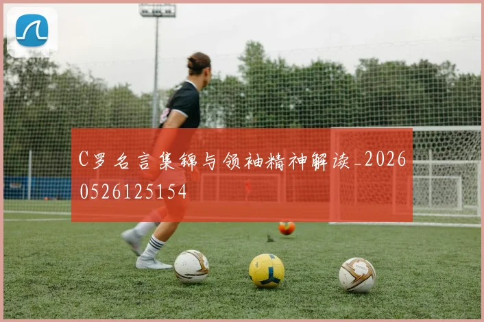 C罗名言集锦与领袖精神解读_20260526125154