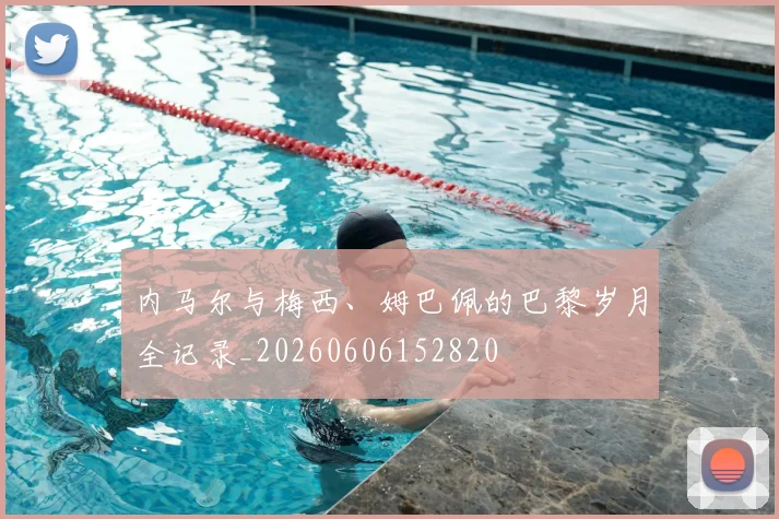内马尔与梅西、姆巴佩的巴黎岁月全记录_20260606152820