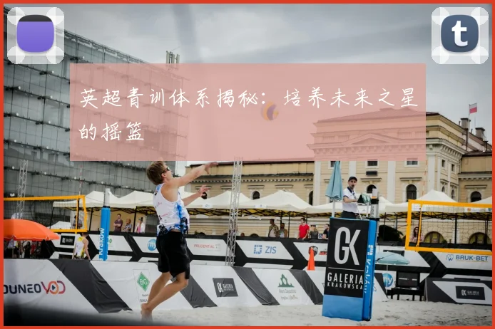 英超青训体系揭秘：培养未来之星的摇篮
