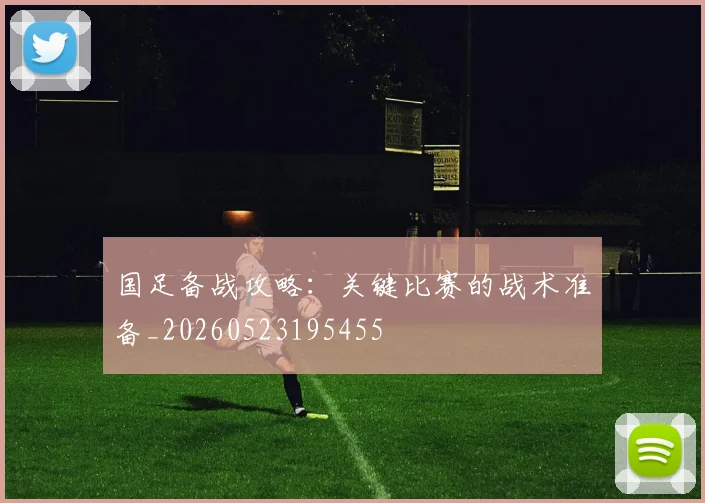 国足备战攻略：关键比赛的战术准备_20260523195455
