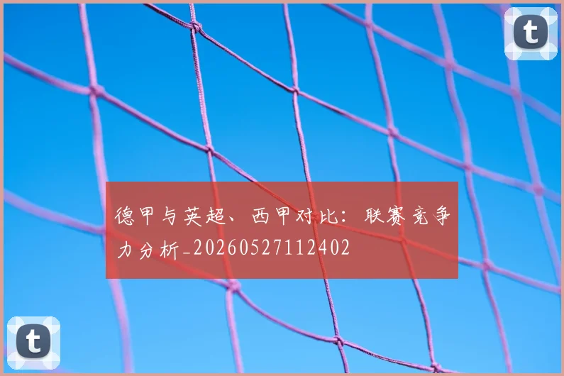 德甲与英超、西甲对比：联赛竞争力分析_20260527112402
