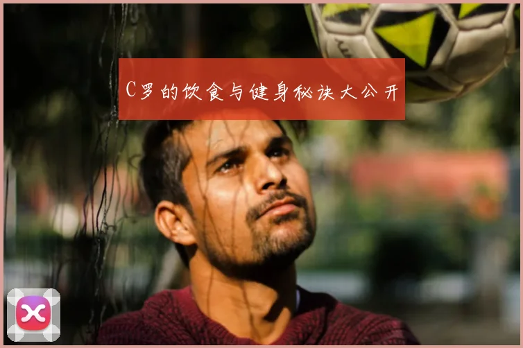 C罗的饮食与健身秘诀大公开