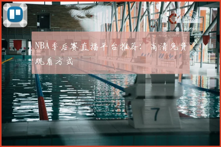 NBA季后赛直播平台推荐:高清免费观看方式