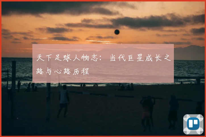 天下足球人物志:当代巨星成长之路与心路历程