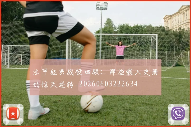 法甲经典战役回顾：那些载入史册的惊天逆转_20260603222634
